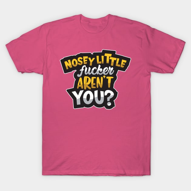 Nosey Little Fucker T-Shirt by aidreamscapes